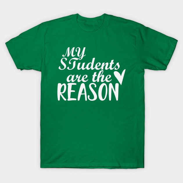 My Students Are The Reason T-Shirt by animericans